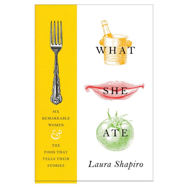What She Ate: Six Remarkable Women and the Food That Tells Their Stories