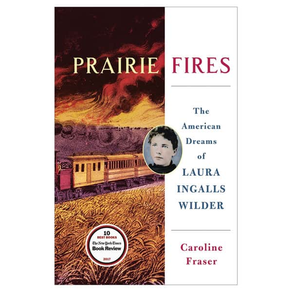 Prairie Fires: The American Dreams of Laura Ingalls Wilder