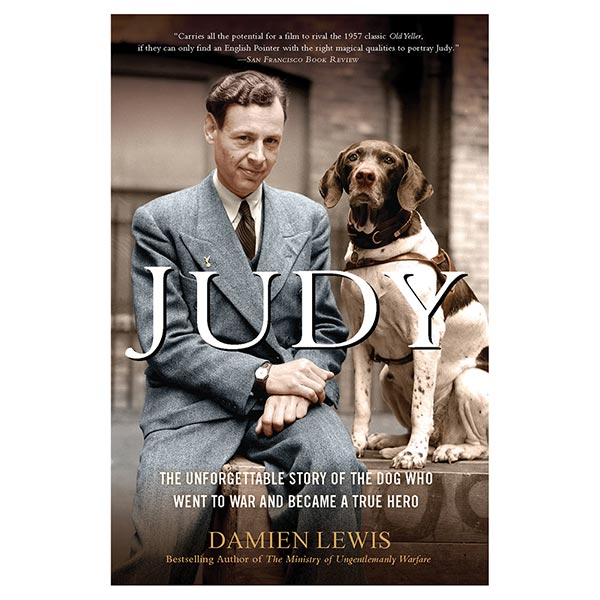 Judy: The Unforgettable Story of the Dog Who Went to War and Became a True Hero