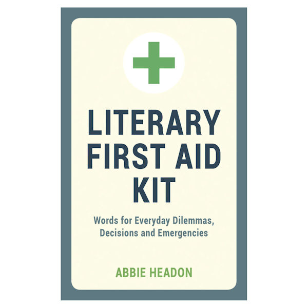 Literary First Aid Kit: Words for Everyday Dilemmas, Decisions and Emergencies