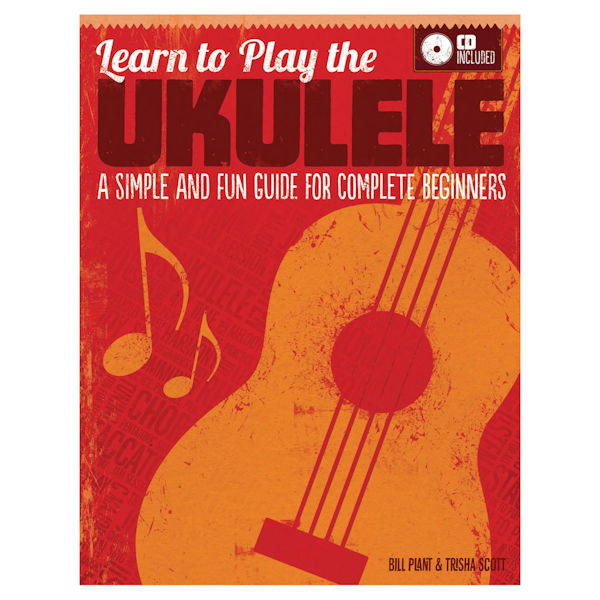 Learn to Play the Ukulele: A Simple and Fun Guide for Complete Beginners