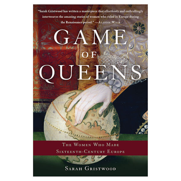 Game of Queens: The Women Who Made Sixteenth-Century Europe