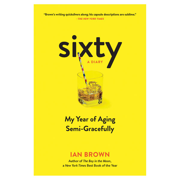 Sixty: My Year of Aging Semi-Gracefully