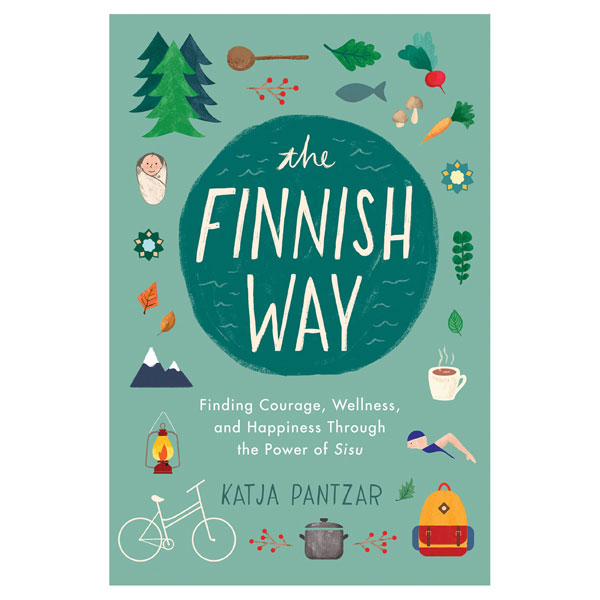 The Finnish Way: Finding Courage, Wellness, and Happiness Through the Power of <I>Sisu</I>