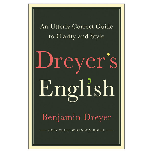 Dreyer's English: An Utterly Correct Guide to Clarity and Style
