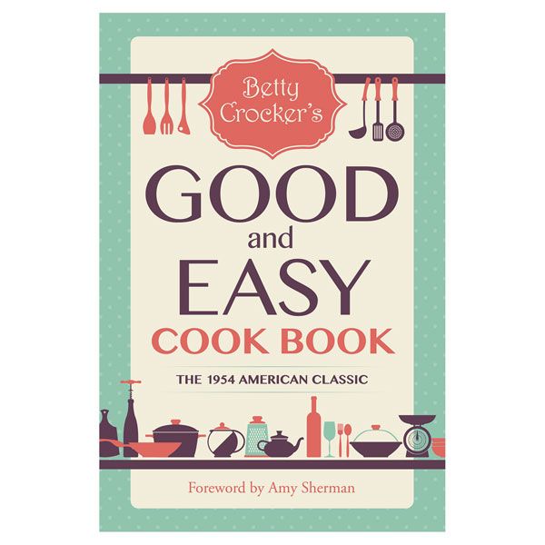 Betty Crocker's Good and Easy Cook Book: The 1954 American Classic