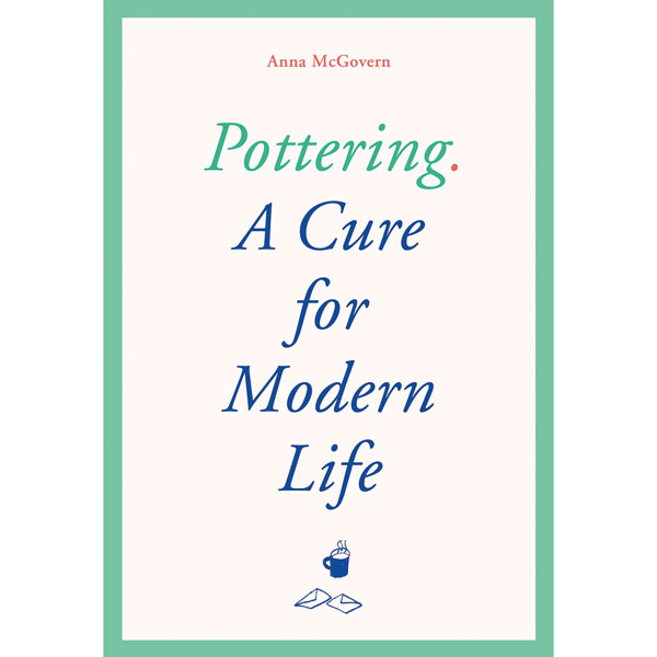 Pottering: A Cure for Modern Life