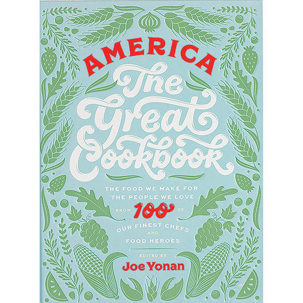 America the Great Cookbook: The Food We Make for the People We Love from 100 of Our Finest Chefs and Food Heroes