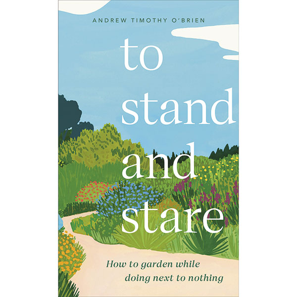 Product image for To Stand and Stare: How to Garden While Doing Next to Nothing