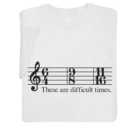 These Are Difficult Times T-Shirt or Sweatshirt