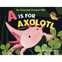 A Is for Axolotl Book