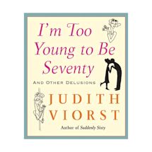 Viorst: I'm Too Young to Be Seventy